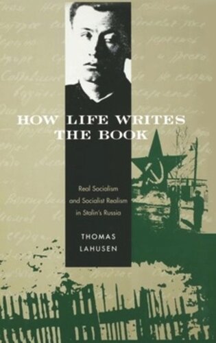 How Life Writes The Book Real Socialism And Socialist Realism In Stalins Russia Thomas Lahusen