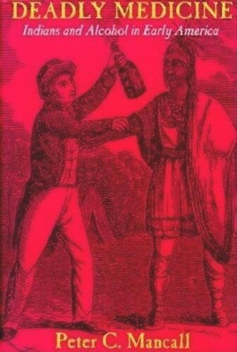 Deadly Medicine Indians And Alcohol In Early America Peter C Mancall