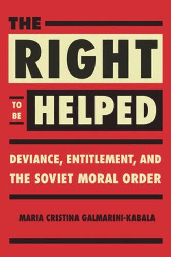 The Right To Be Helped Deviance Entitlement And The Soviet Moral Order Maria Cristina Galmarini