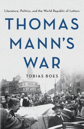 Thomas Manns War Literature Politics And The World Republic Of Letters Tobias Boes National Endowment For The Humanities Open Book Program