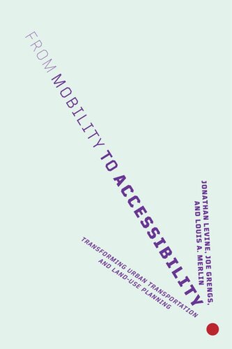 From Mobility To Accessibility Transforming Urban Transportation And Landuse Planning Jonathan Levine Joe Grengs Louis A Merlin