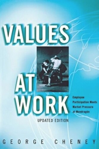 Values At Work Employee Participation Meets Market Pressure At Mondragn Updated Edition George Cheney