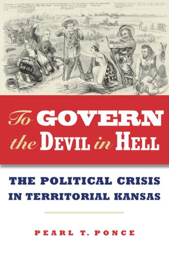 To Govern The Devil In Hell The Political Crisis Of Territorial Kansas Pearl Ponce