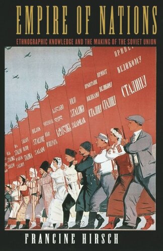 Empire Of Nations Ethnographic Knowledge And The Making Of The Soviet Union Francine Hirsch