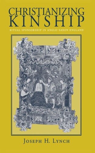 Christianizing Kinship Ritual Sponsorship In Anglosaxon England Joseph H Lynch
