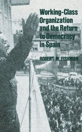 Workingclass Organization And The Return To Democracy In Spain Robert M Fishman