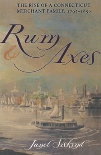 Rum And Axes The Rise Of A Connecticut Merchant Family 17951850 Janet Siskind
