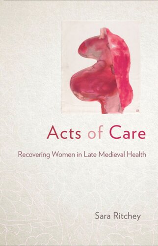 Acts Of Care Recovering Women In Late Medieval Health Sara Ritchey University Of Tennesseknoxville