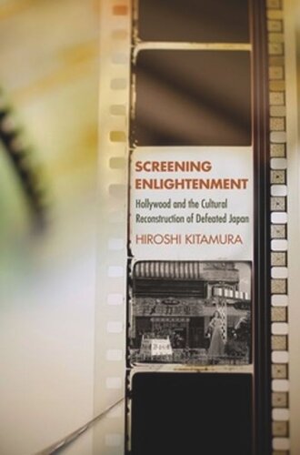 Screening Enlightenment Hollywood And The Cultural Reconstruction Of Defeated Japan Hiroshi Kitamura