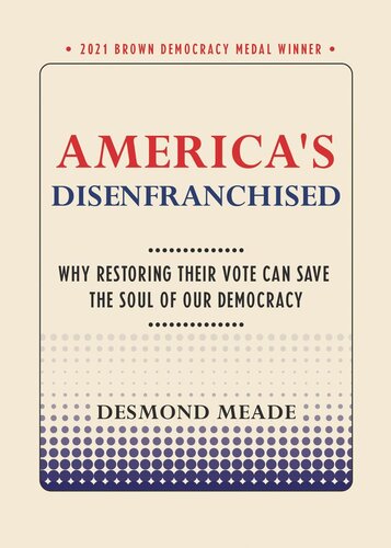 Americas Disenfranchised Why Restoring Their Vote Can Save The Soul Of Our Democracy Desmond Meade Penn State University