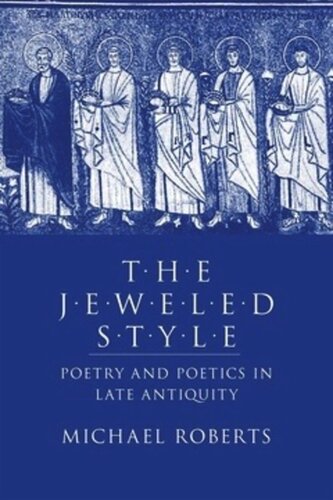 The Jeweled Style Poetry And Poetics In Late Antiquity Michael Roberts
