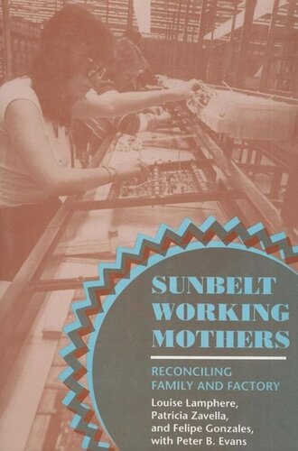 Sunbelt Working Mothers Reconciling Family And Factory Louise Lamphere Patricia Zavella Felipe Gonzales Peter B Evans