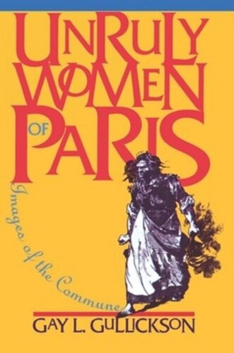 Unruly Women Of Paris Images Of The Commune Gay L Gullickson