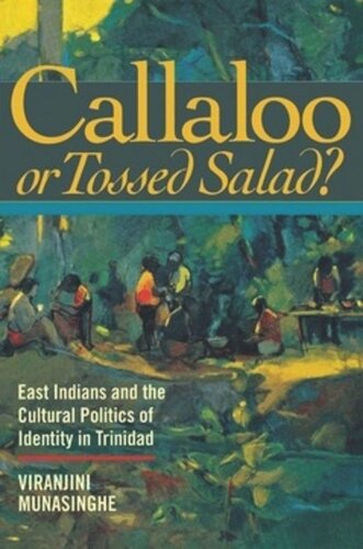 Callaloo Or Tossed Salad East Indians And The Cultural Politics Of Identity In Trinidad Viranjini P Munasinghe