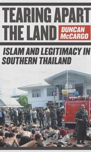 Tearing Apart The Land Islam And Legitimacy In Southern Thailand Duncan Mccargo