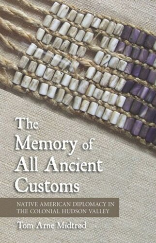 The Memory Of All Ancient Customs Native American Diplomacy In The Colonial Hudson Valley Tom Arne Midtrd