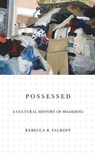 Possessed A Cultural History Of Hoarding Rebecca R Falkoff New York University Tome