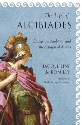 The Life Of Alcibiades Dangerous Ambition And The Betrayal Of Athens Jacqueline De Romilly Elizabeth Trapnell Rawlings