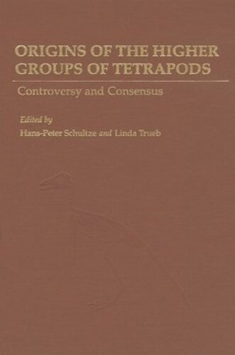 Origins Of The Higher Groups Of Tetrapods Controversy And Consensus Hanspeter Schultze Editor Linda Trueb Editor