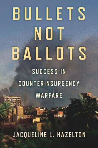 Bullets Not Ballots Success In Counterinsurgency Warfare Jacqueline L Hazelton