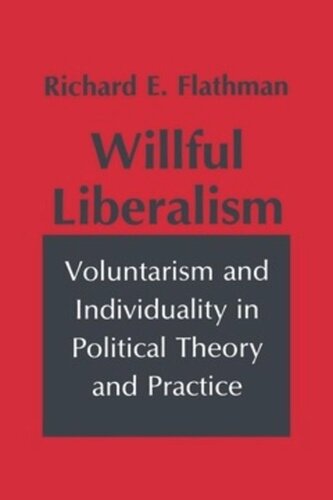 Willful Liberalism Voluntarism And Individuality In Political Theory And Practice Richard Flathman
