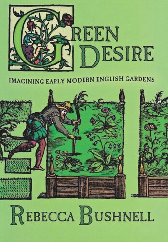 Green Desire Imagining Early Modern English Gardens Rebecca Weld Bushnell