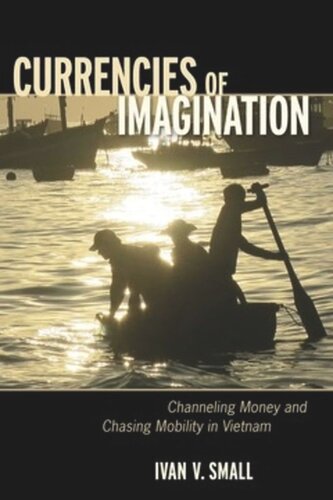 Currencies Of Imagination Channeling Money And Chasing Mobility In Vietnam Ivan V Small