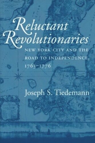 Reluctant Revolutionaries New York City And The Road To Independence 17631776 Joseph S Tiedemann