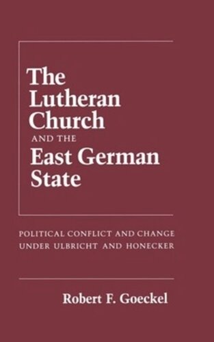 The Lutheran Church And The East German State Political Conflict And Change Under Ulbricht And Honecker Robert Goeckel