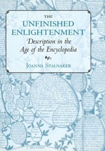 The Unfinished Enlightenment Description In The Age Of The Encyclopedia Joanna Stalnaker