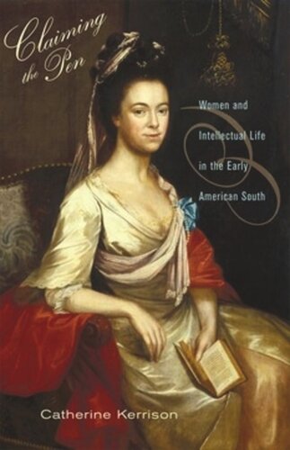 Claiming The Pen Women And Intellectual Life In The Early American South Catherine Kerrison
