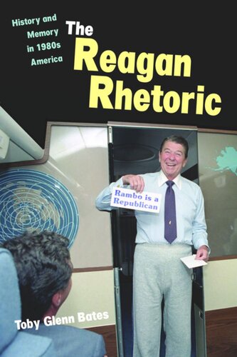 The Reagan Rhetoric History And Memory In 1980s America Toby Glenn Bates