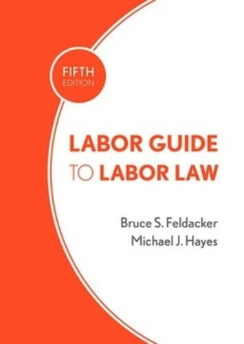 Labor Guide To Labor Law Fifth Edition Bruce S Feldacker Michael J Hayes