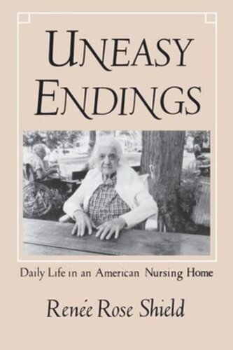Uneasy Endings Daily Life In An American Nursing Home Rene Rose Shield