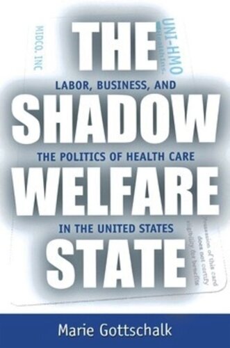 The Shadow Welfare State Labor Business And The Politics Of Health Care In The United States Marie Gottschalk