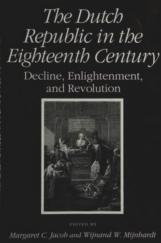 The Dutch Republic In The Eighteenthcentury Decline Enlightenment And Revolution Margaret C Jacob Editor Wijnand W Mijnhardt Editor