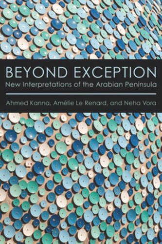 Beyond Exception New Interpretations Of The Arabian Peninsula Ahmed Kanna Amlie Le Renard Neha Vora
