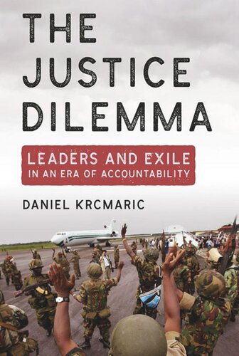 The Justice Dilemma Leaders And Exile In An Era Of Accountability Daniel Krcmaric