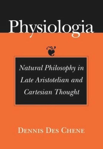 Physiologia Natural Philosophy In Late Aristotelian And Cartesian Thought Dennis Des Chene