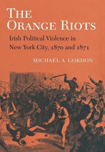 The Orange Riots Irish Political Violence In New York City 1870 And 1871 Michael A Gordon