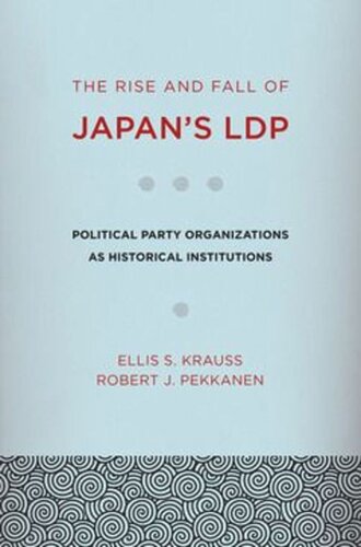 The Rise And Fall Of Japans Ldp Political Party Organizations As Historical Institutions Ellis S Krauss Robert J Pekkanen