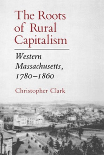 The Roots Of Rural Capitalism Western Massachusetts 17801860 Christopher Clark