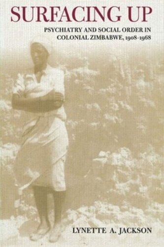 Surfacing Up Psychiatry And Social Order In Colonial Zimbabwe 19081968 Lynette Jackson