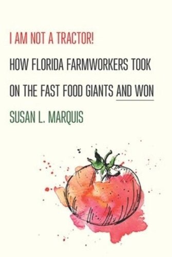 I Am Not A Tractor How Florida Farmworkers Took On The Fast Food Giants And Won Susan L Marquis