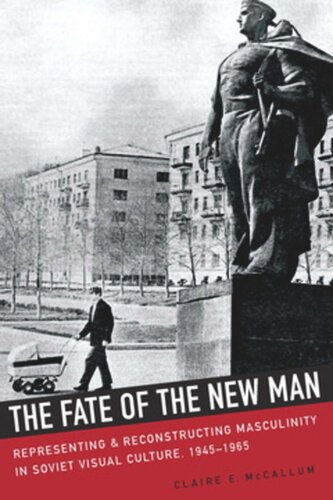 The Fate Of The New Man Representing And Reconstructing Masculinity In Soviet Visual Culture 19451965 Claire Mccallum