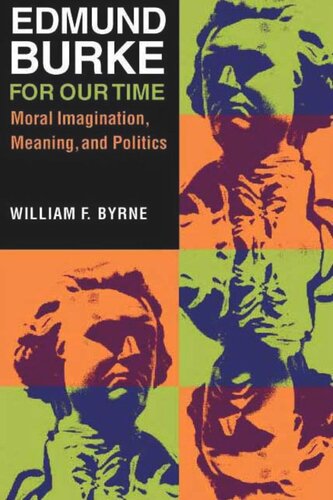 Edmund Burke For Our Time Moral Imagination Meaning And Politics William F Byrne