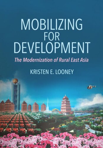Mobilizing For Development The Modernization Of Rural East Asia Kristen E Looney