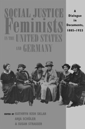 Social Justice Feminists In The United States And Germany A Dialogue In Documents 18851933 Kathryn Kish Sklar Editor Anja Schler Editor Susan Strasser Editor