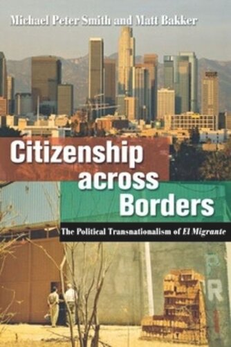 Citizenship Across Borders The Political Transnationalism Of El Migrante Michael Peter Smith Matt Bakker