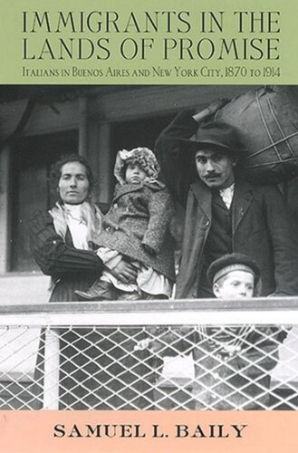 Immigrants In The Lands Of Promise Italians In Buenos Aires And New York City 18701914 Samuel L Baily